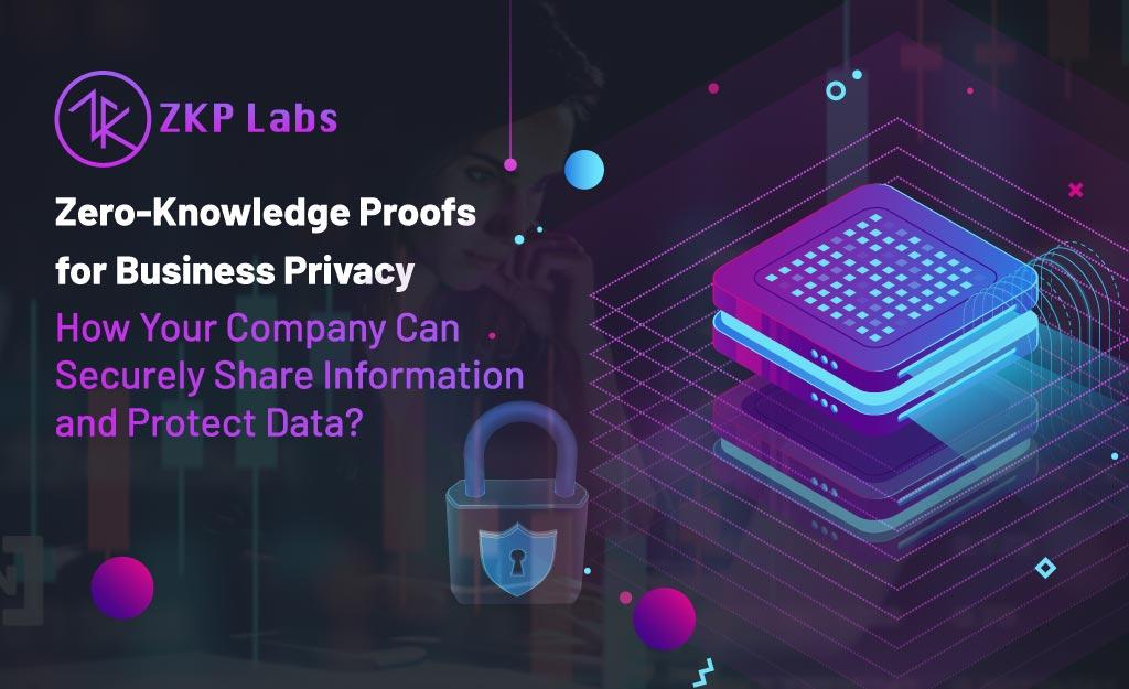 Zero-Knowledge Proofs for Business Privacy: How Your Company Can Securely Share Information and Protect Data